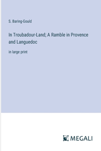 In Troubadour-Land; A Ramble in Provence and Languedoc