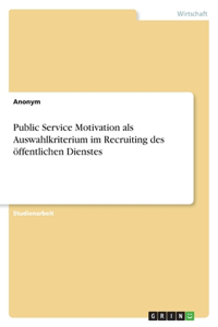Public Service Motivation als Auswahlkriterium im Recruiting des öffentlichen Dienstes
