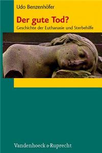 Der Gute Tod?: Geschichte Der Euthanasie Und Sterbehilfe