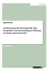 Anerkennung der Heterogenität. Eine Perspektive zur Entwicklung der Bildung in Schule und Unterricht?