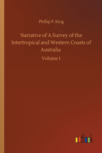 Narrative of A Survey of the Intertropical and Western Coasts of Australia