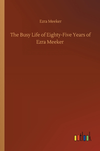 The Busy Life of Eighty-Five Years of Ezra Meeker