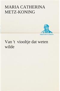 Van 't viooltje dat weten wilde