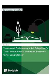 Trauma and Postmemory in Art Spiegelman's The Complete Maus and Helen Fremont's After Long Silence