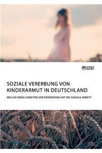 Soziale Vererbung von Kinderarmut in Deutschland. Welche Möglichkeiten der Prävention hat die Soziale Arbeit?