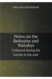 Notes on the Bedouins and Wahabys Collected During His Travels in the East