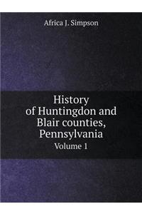 History of Huntingdon and Blair counties, Pennsylvania Volume 1