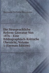 Die Neusprachliche Reform-Literatur Von 1876-: Eine Bibliographisch-Kritische Ubersicht, Volume 1 (German Edition)