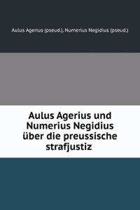 Aulus Agerius Und Numerius Negidius Uber Die Preussische Strafjustiz . (German Edition)