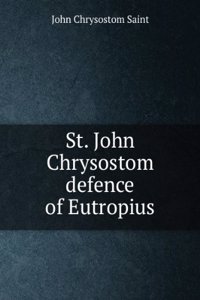 St. John Chrysostom: Defence of Eutropius