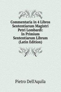 Commentaria in 4 Libros Sententiarum Magistri Petri Lombardi: In Primium Sententiarum Librum (Latin Edition)