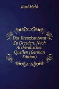 Das Kreuzkantorat Zu Dresden: Nach Archivalischen Quellen (German Edition)