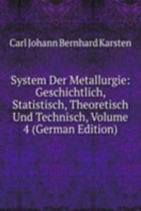 System Der Metallurgie: Geschichtlich, Statistisch, Theoretisch Und Technisch, Volume 4 (German Edition)