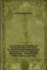 Authentic and Comprehensive History of Buffalo: With Some Account of Its Early Inhabitants, Both Savage and Civilized ; Comprising Historic Notices . of the Life of Sir William Johnson, and of Ot
