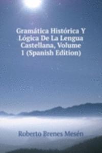 Gramatica Historica Y Logica De La Lengua Castellana, Volume 1 (Spanish Edition)