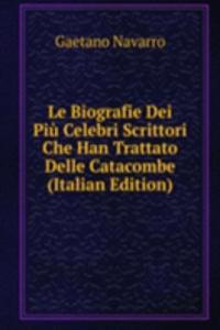 Le Biografie Dei Piu Celebri Scrittori Che Han Trattato Delle Catacombe (Italian Edition)