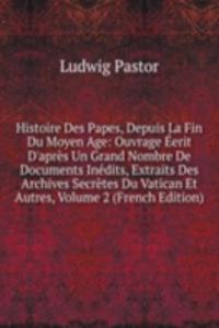 Histoire Des Papes, Depuis La Fin Du Moyen Age: Ouvrage Eerit D'apres Un Grand Nombre De Documents Inedits, Extraits Des Archives Secretes Du Vatican Et Autres, Volume 2 (French Edition)