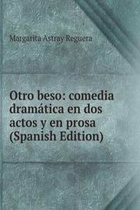 Otro beso: comedia dramatica en dos actos y en prosa (Spanish Edition)