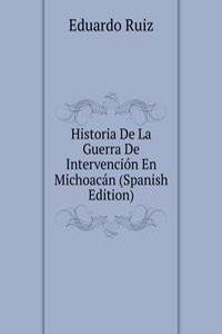 Historia De La Guerra De Intervencion En Michoacan
