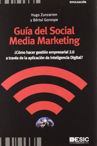 Guia del Social Media Marketing: Â¿Como hacer gestion empresarial 2.0 a traves de la aplicacion de Inteligencia Digital?
