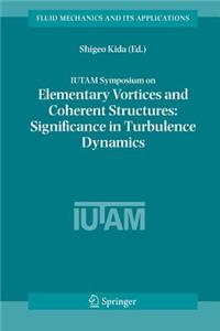 Iutam Symposium on Elementary Vortices and Coherent Structures: Significance in Turbulence Dynamics