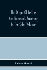 Origin Of Letters And Numerals According To The Sefer Yetzirah