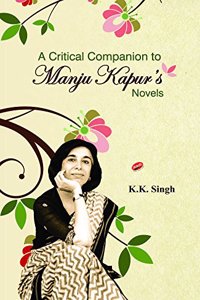 A Critical Companion to Manju Kapur`s : Novels