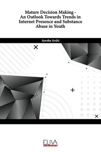 Mature Decision Making - An Outlook Towards Trends in Internet Presence and Substance Abuse in Youth