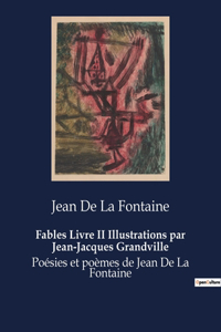 Fables Livre II Illustrations par Jean-Jacques Grandville: Poésies et poèmes de Jean De La Fontaine