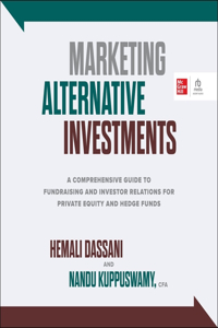 Marketing Alternative Investments: A Comprehensive Guide to Fundraising and Investor Relations for Private Equity and Hedge Funds