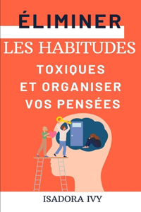 Éliminer les Habitudes Toxiques et Organiser Vos Pensées