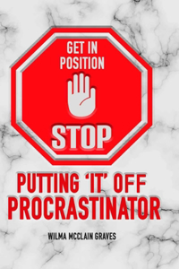 Get in Position! STOP Putting IT Off Procrastinator
