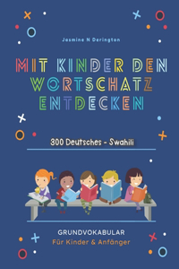 Mit Kindern Den Wortschatz Entdecken. 300 Deutsches - Swahili Grundvokabular für Kinder & Anfänger