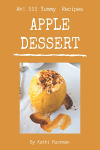 Ah! 111 Yummy Apple Dessert Recipes
