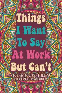 Things I Want To Say At Work But Can't Swear Word Filled Adult Coloring Book
