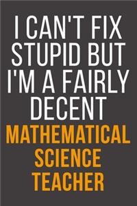 I Can't Fix Stupid But I'm A Fairly Decent Mathematical Science Teacher