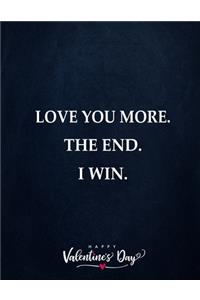 Love You More. The End. I Win. Happy Valentine's Day