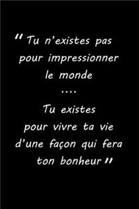 carnet citation: Tu n'existes pas pour impressionner le monde....Tu existes pour vivre ta vied'une façon qui fera ton bonheur: 150 pages lignées - format 15,24 cm x 