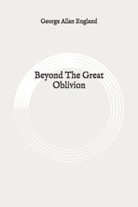 Beyond The Great Oblivion