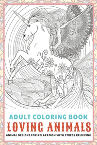 Loving Animals - Adult Coloring Book - Animal Designs for Relaxation with Stress Relieving