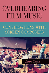 Overhearing Film Music: Conversations with Screen Composers