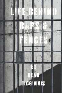 Life Behind Bars & Fences: A Collection of Poetry Based on Real Life Experiences in Prison