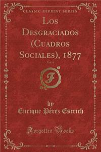 Los Desgraciados (Cuadros Sociales), 1877, Vol. 4 (Classic Reprint)