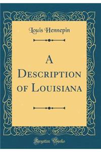 A Description of Louisiana (Classic Reprint)
