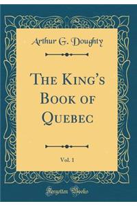 The King's Book of Quebec, Vol. 1 (Classic Reprint)