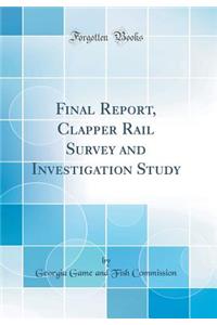 Final Report, Clapper Rail Survey and Investigation Study (Classic Reprint)