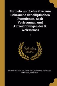 Formeln und Lehrsätze zum Gebrauche der elliptischen Functionen, nach Vorlesungen und Aufzeichnungen des K. Weierstrass