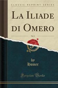 La Iliade Di Omero, Vol. 3 (Classic Reprint)