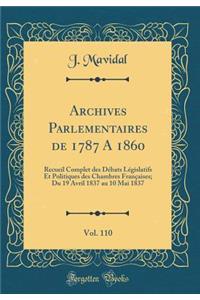 Archives Parlementaires de 1787 a 1860, Vol. 110: Recueil Complet Des Debats Legislatifs Et Politiques Des Chambres Francaises; Du 19 Avril 1837 Au 10 Mai 1837 (Classic Reprint)