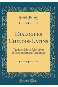 Dialogues Chinois-Latins: Traduits Mot à Mot Avec la Prononciation Accentuée (Classic Reprint)